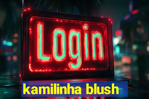 kamilinha blush